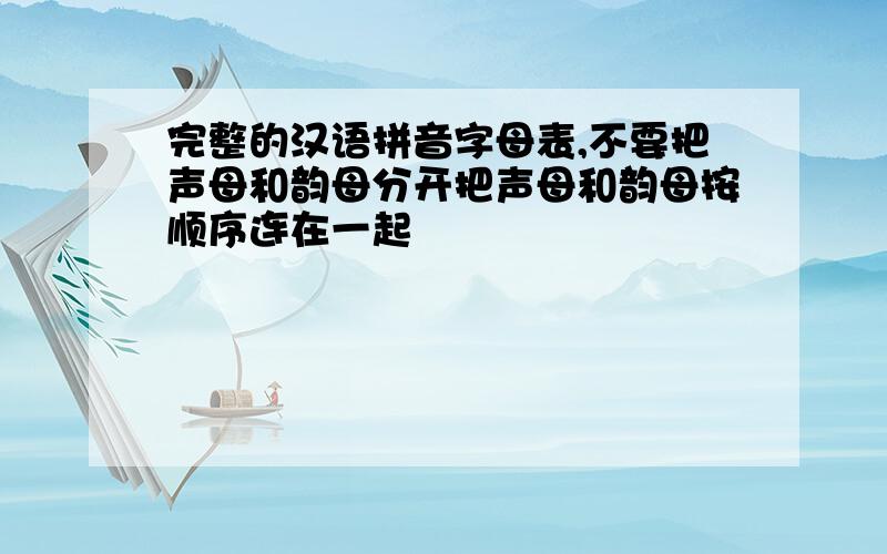 完整的汉语拼音字母表,不要把声母和韵母分开把声母和韵母按顺序连在一起