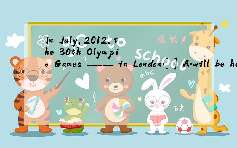 In July,2012,the 30th Olympic Games _____ in London.[ ] A.will be held B.be helIn July,2012,the 30th Olympic Games _____ in London.[ ]A.will be held B.be held C.is held D.was held为啥选a不选d?