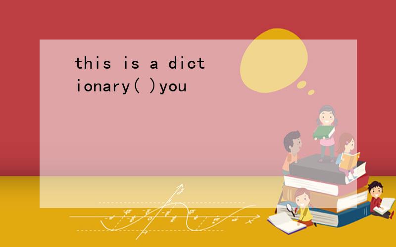 this is a dictionary( )you