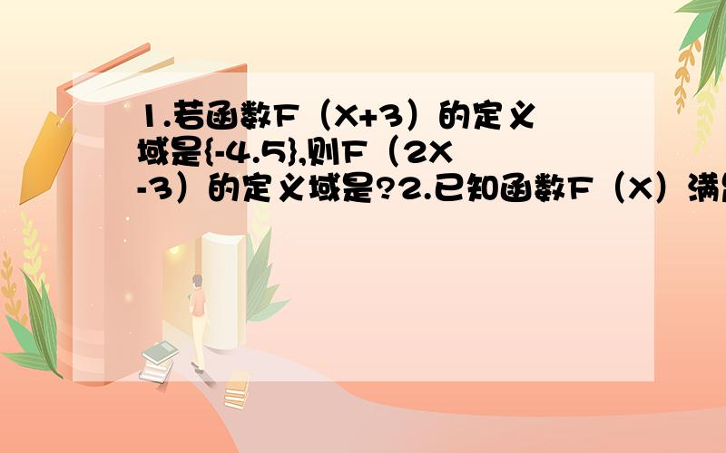 1.若函数F（X+3）的定义域是{-4.5},则F（2X-3）的定义域是?2.已知函数F（X）满足F（3X+1）9X的平方-6X+5,则F（X）?3.函数Y=X-2分之根号4-X的定义域为?4.函数Y=-X的平方-4X+1,X属于{-3.3}时的值域是?