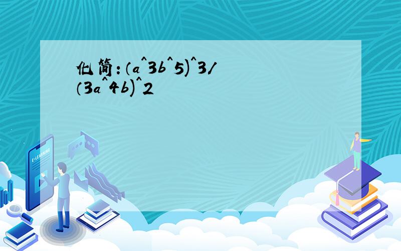 化简：（a^3b^5)^3/（3a^4b)^2