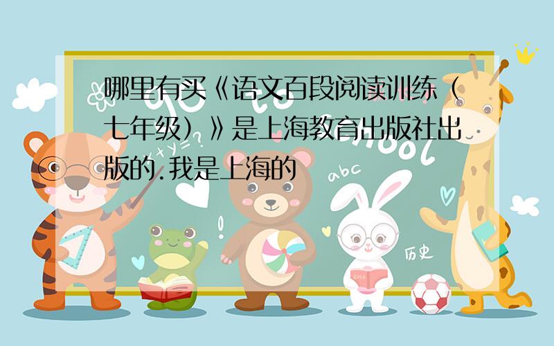 哪里有买《语文百段阅读训练（七年级）》是上海教育出版社出版的.我是上海的