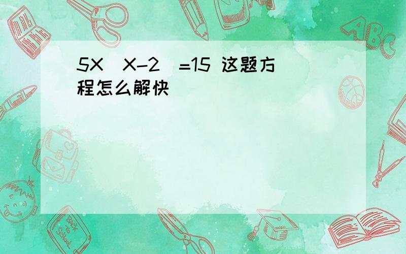 5X(X-2)=15 这题方程怎么解快