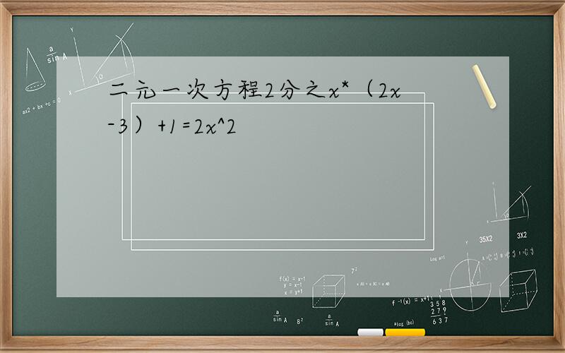 二元一次方程2分之x*（2x-3）+1=2x^2