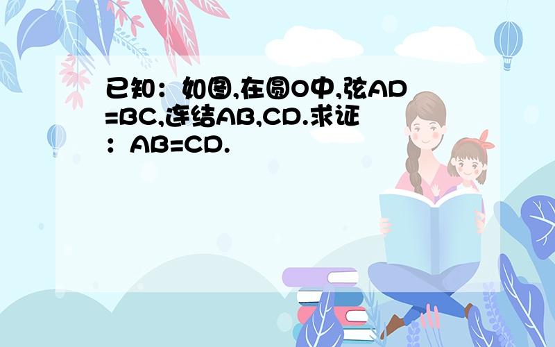 已知：如图,在圆O中,弦AD=BC,连结AB,CD.求证：AB=CD.