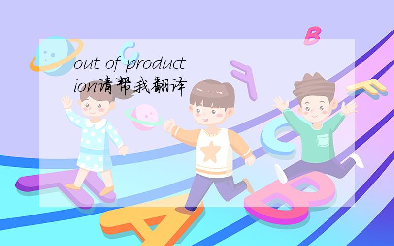 out of production请帮我翻译
