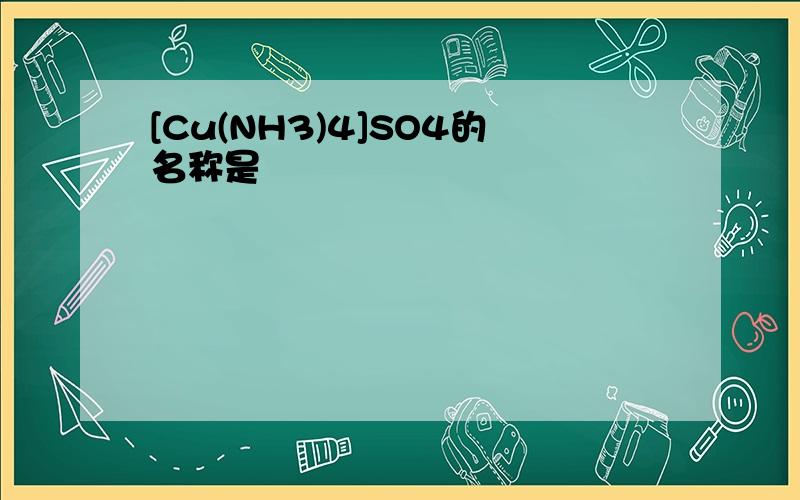[Cu(NH3)4]SO4的名称是