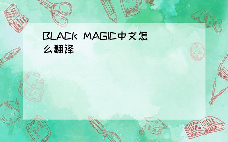 BLACK MAGIC中文怎么翻译
