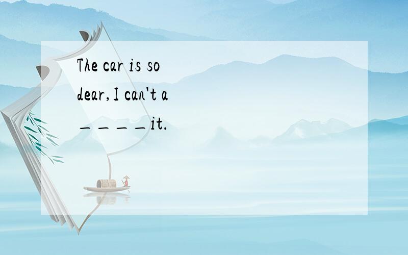 The car is so dear,I can't a____it.