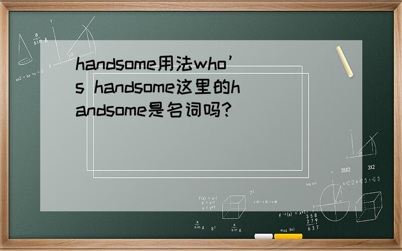 handsome用法who’s handsome这里的handsome是名词吗?