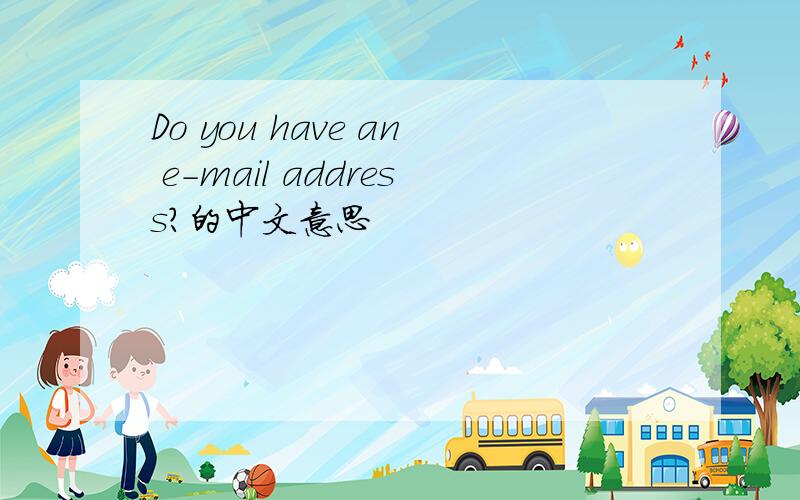 Do you have an e-mail address?的中文意思