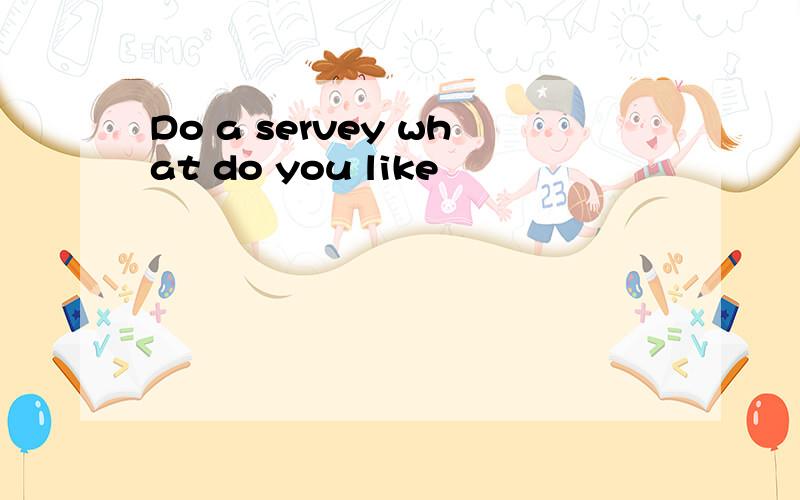 Do a servey what do you like