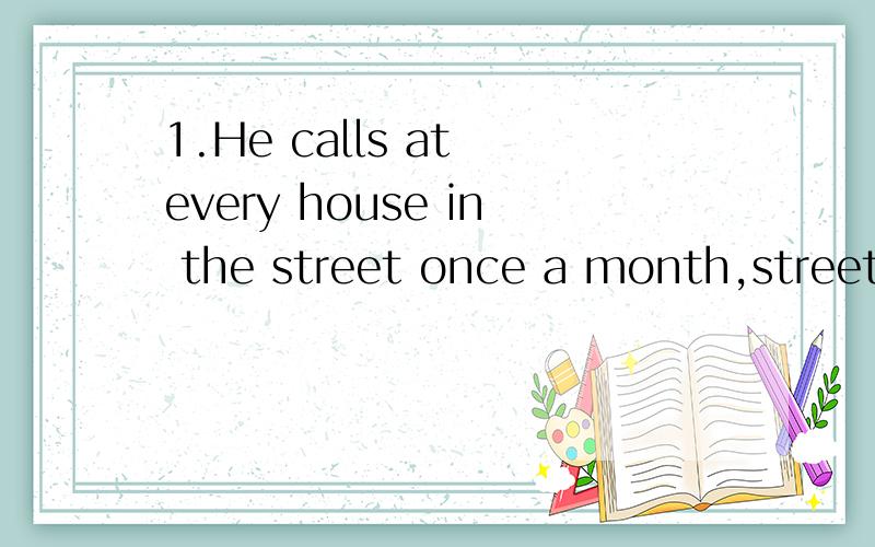 1.He calls at every house in the street once a month,street前面要加定冠词the?2.I just have moved to a house in Bridge Street.为什么Bridge 前面不加定冠词the?这两个地方the 的用法?