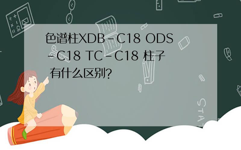 色谱柱XDB-C18 ODS-C18 TC-C18 柱子 有什么区别?
