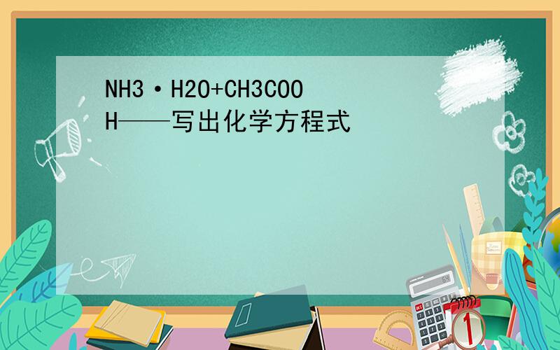 NH3·H2O+CH3COOH——写出化学方程式