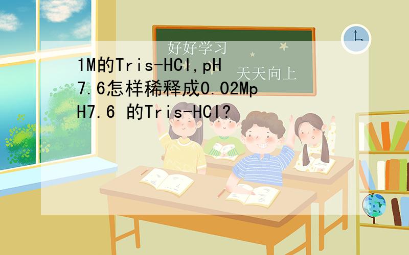 1M的Tris-HCl,pH7.6怎样稀释成0.02MpH7.6 的Tris-HCl?