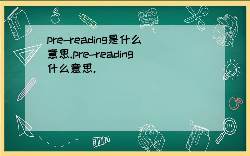 pre-reading是什么意思.pre-reading什么意思.