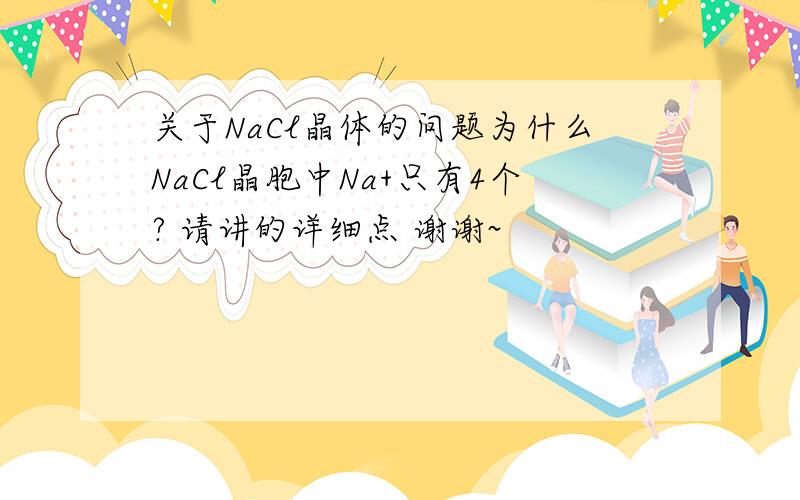 关于NaCl晶体的问题为什么NaCl晶胞中Na+只有4个? 请讲的详细点 谢谢~