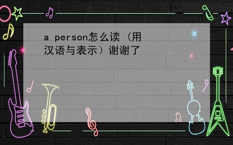 a person怎么读 (用汉语与表示）谢谢了