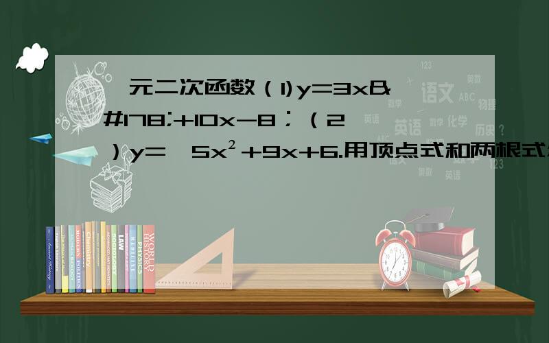 一元二次函数（1)y=3x²+10x-8；（2）y=—5x²+9x+6.用顶点式和两根式怎么表达?