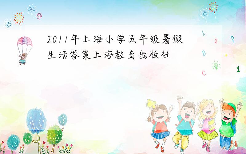 2011年上海小学五年级暑假生活答案上海教育出版社