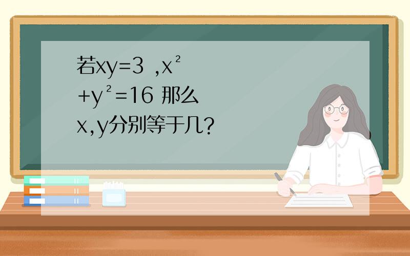 若xy=3 ,x²+y²=16 那么x,y分别等于几?