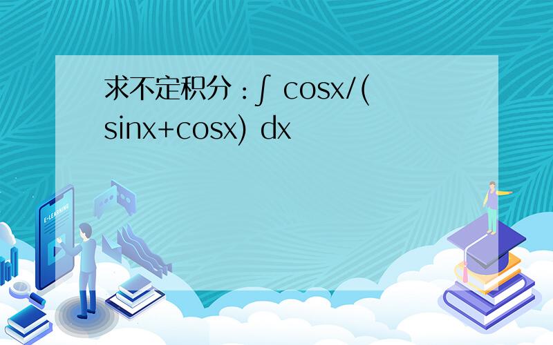 求不定积分：∫ cosx/(sinx+cosx) dx