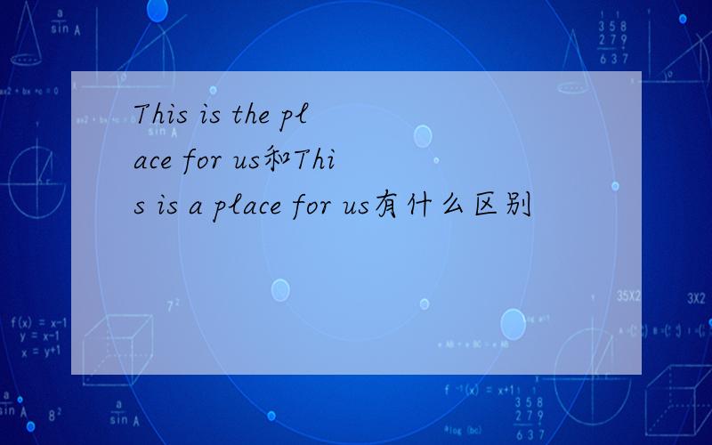 This is the place for us和This is a place for us有什么区别