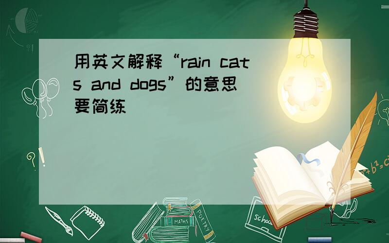 用英文解释“rain cats and dogs”的意思要简练