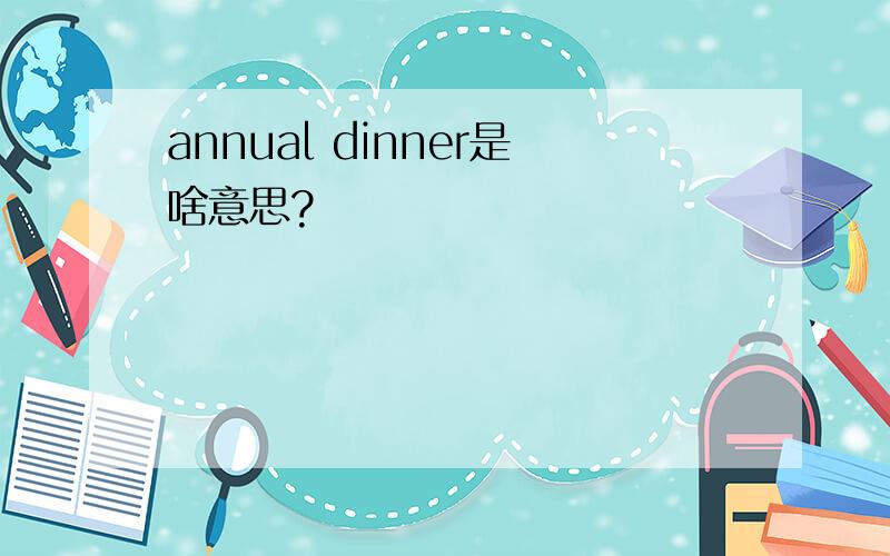 annual dinner是啥意思?