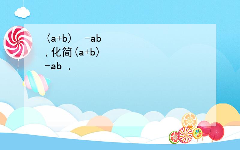 (a+b)²-ab,化简(a+b)²-ab ,