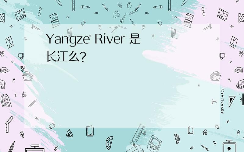 Yangze River 是长江么?