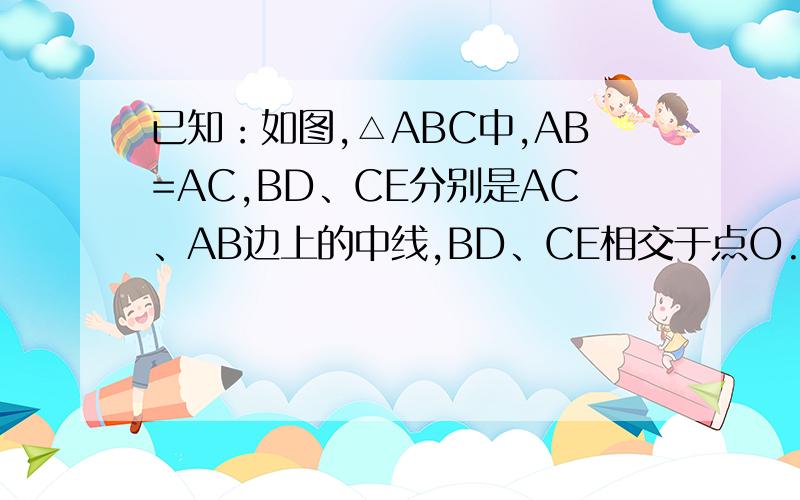 已知：如图,△ABC中,AB=AC,BD、CE分别是AC、AB边上的中线,BD、CE相交于点O.求证：OB=OC