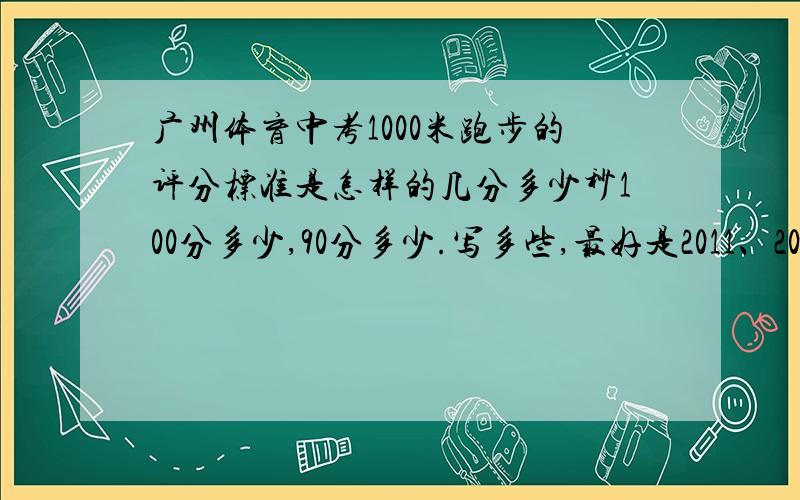 广州体育中考1000米跑步的评分标准是怎样的几分多少秒100分多少,90分多少.写多些,最好是2011、2012的