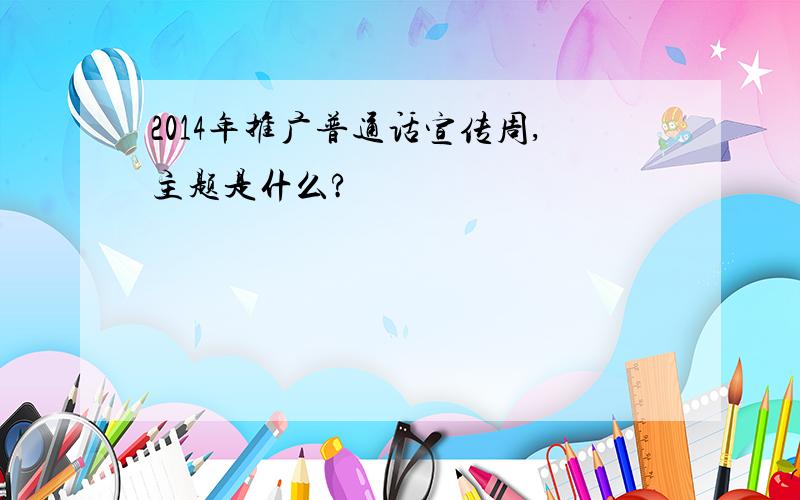 2014年推广普通话宣传周,主题是什么?