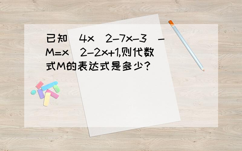 已知(4x^2-7x-3)-M=x^2-2x+1,则代数式M的表达式是多少?