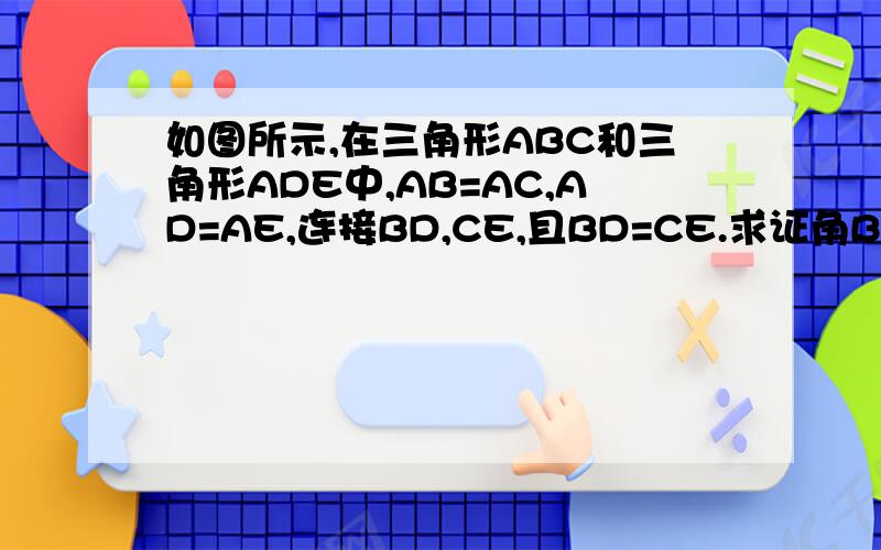 如图所示,在三角形ABC和三角形ADE中,AB=AC,AD=AE,连接BD,CE,且BD=CE.求证角BAC=角DAE