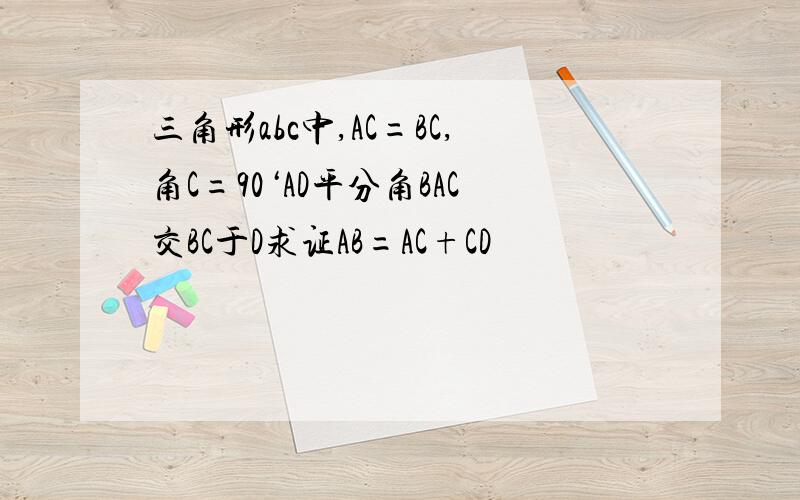 三角形abc中,AC=BC,角C=90‘AD平分角BAC交BC于D求证AB=AC+CD