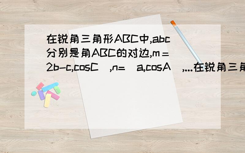在锐角三角形ABC中,abc分别是角ABC的对边,m＝（2b-c,cosC),n=（a,cosA),...在锐角三角形ABC中,abc分别是角ABC的对边,m＝（2b-c,cosC),n=（a,cosA),且m平行n.1,求角A的大小.2,求函数y=2sin
