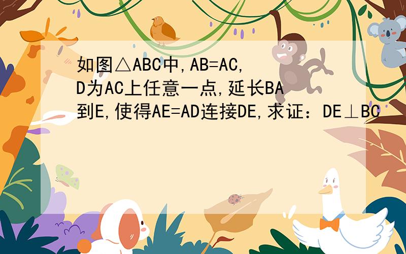 如图△ABC中,AB=AC,D为AC上任意一点,延长BA到E,使得AE=AD连接DE,求证：DE⊥BC