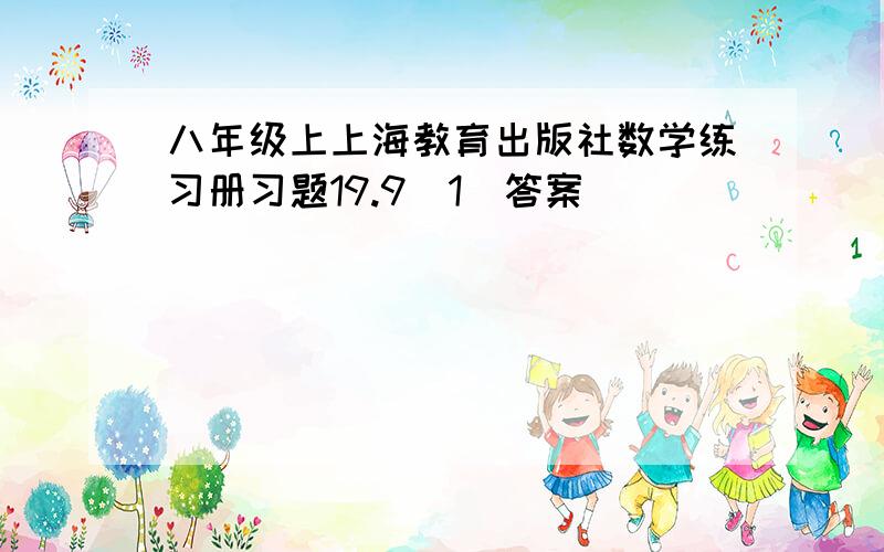 八年级上上海教育出版社数学练习册习题19.9(1)答案