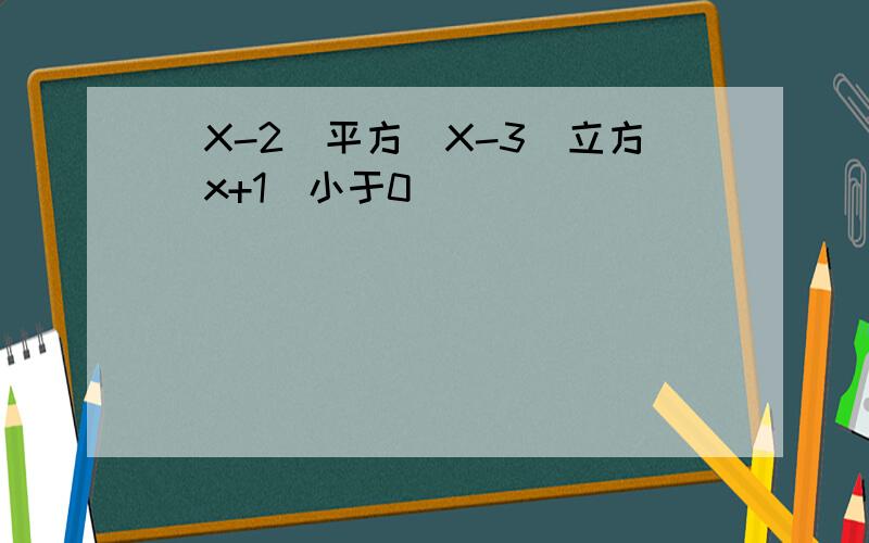 (X-2)平方(X-3)立方(x+1)小于0