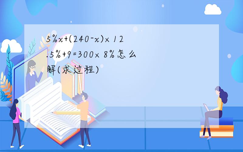 5%x+(240-x)×12.5%+9=300×8%怎么解(求过程)