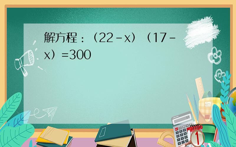 解方程：（22-x）（17-x）=300