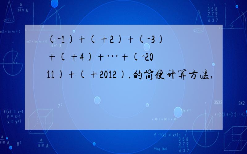 (-1)+(+2)+(-3)+(+4)+···+(-2011)+(+2012).的简便计算方法,