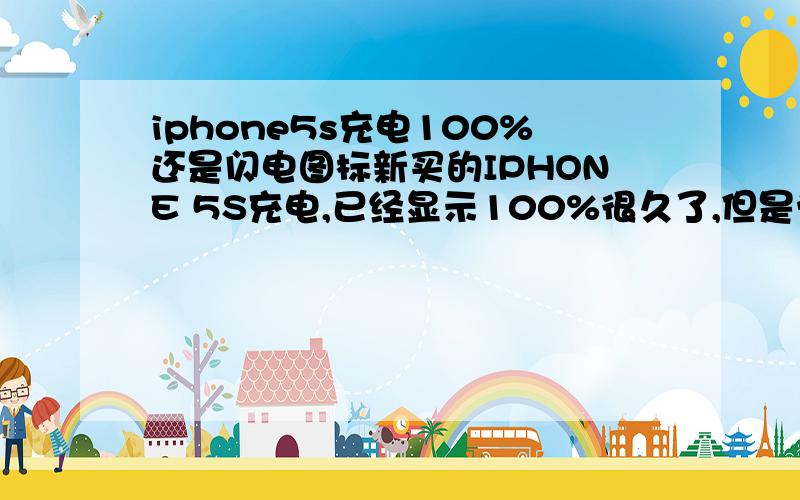 iphone5s充电100%还是闪电图标新买的IPHONE 5S充电,已经显示100%很久了,但是旁边还是闪电图标,没变成小插头
