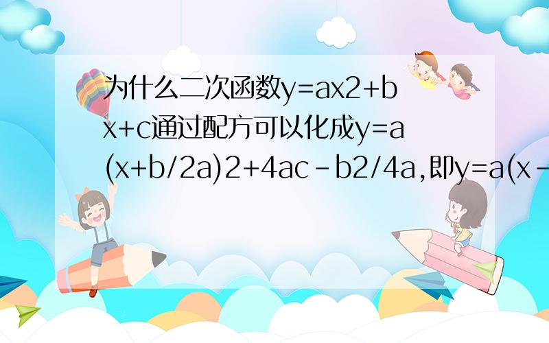 为什么二次函数y=ax2+bx+c通过配方可以化成y=a(x+b/2a)2+4ac-b2/4a,即y=a(x-h)+k的形式?