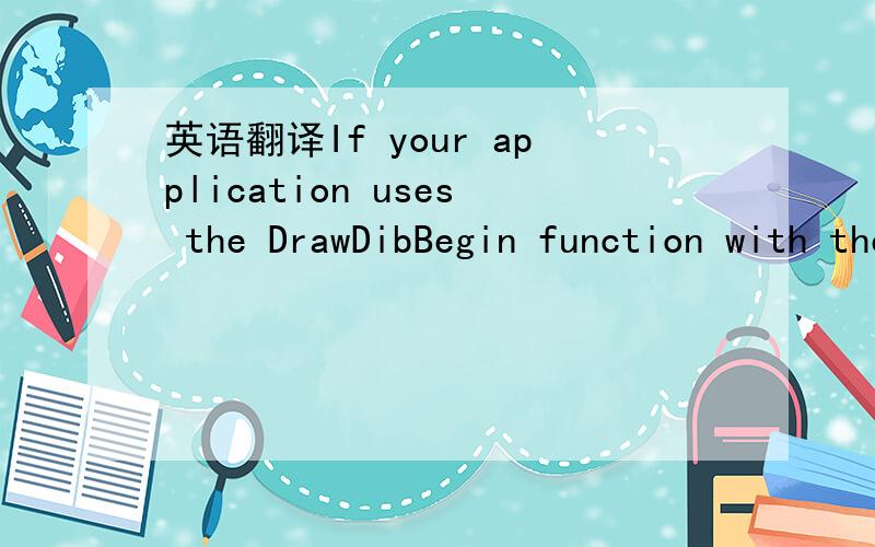 英语翻译If your application uses the DrawDibBegin function with the DrawDibDraw function,set this value with DrawDibBegin rather than DrawDibDraw.