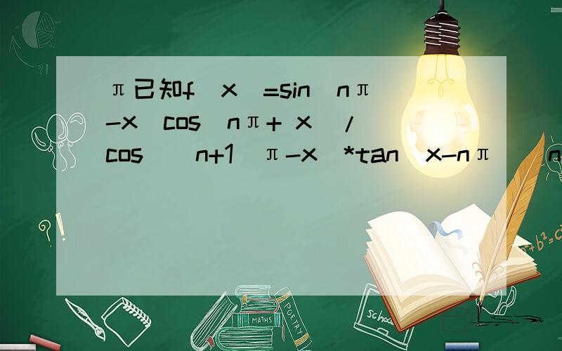 π已知f（x）=sin（nπ-x）cos（nπ+ x）/cos[(n+1)π-x]*tan(x-nπ)（n属于Z）求f（6/7π）