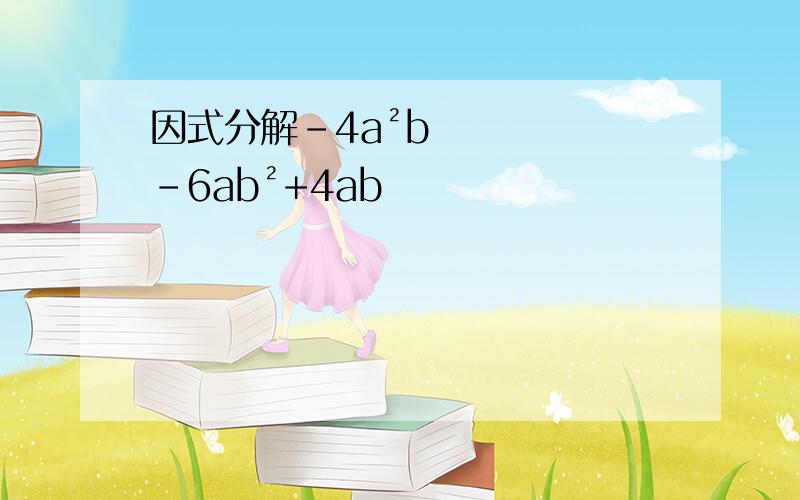 因式分解-4a²b-6ab²+4ab